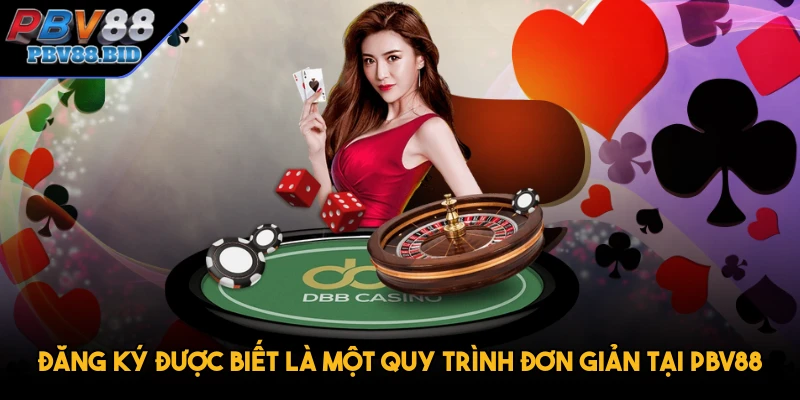 Đăng ký được biết là một quy trình đơn giản tại PBV88