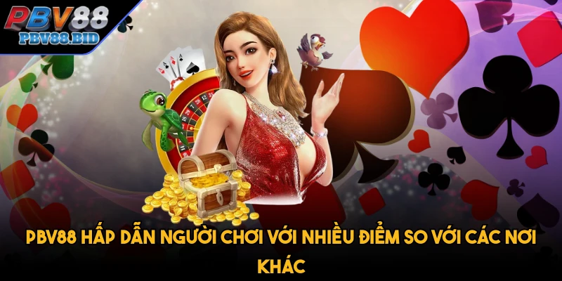 PBV88 hấp dẫn người chơi với nhiều điểm so với các nơi khác