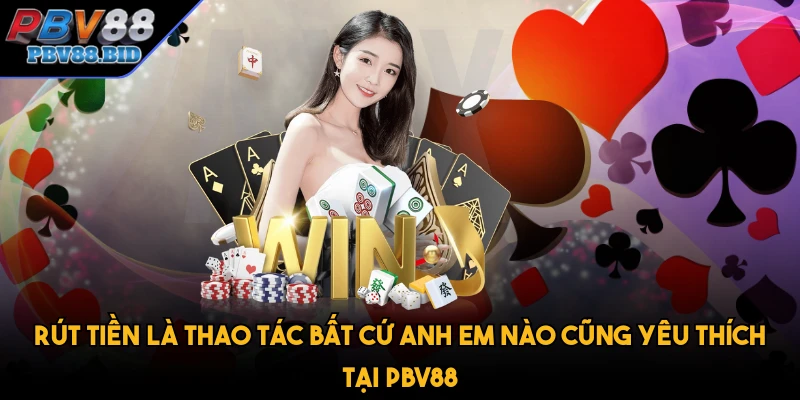Rút tiền là thao tác bất cứ anh em nào cũng yêu thích tại PBV88