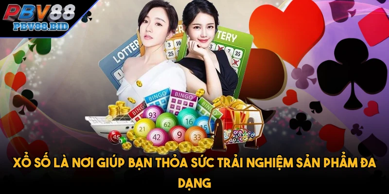 Xổ số là nơi giúp bạn thỏa sức trải nghiệm sản phẩm đa dạng