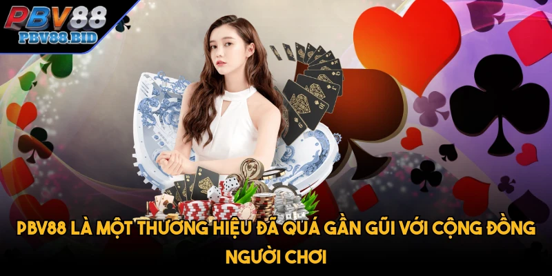 PBV88 là một thương hiệu đã quá gần gũi với cộng đồng người chơi