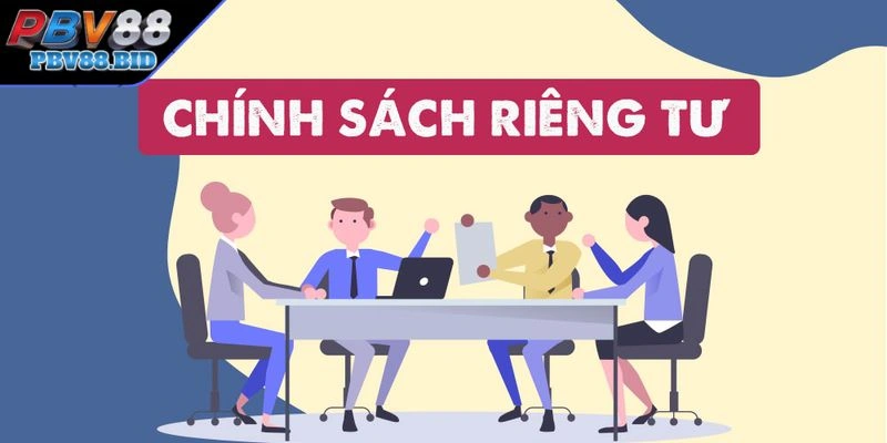 Lợi ích của chính sách Quyền Riêng Tư tại PBV88
